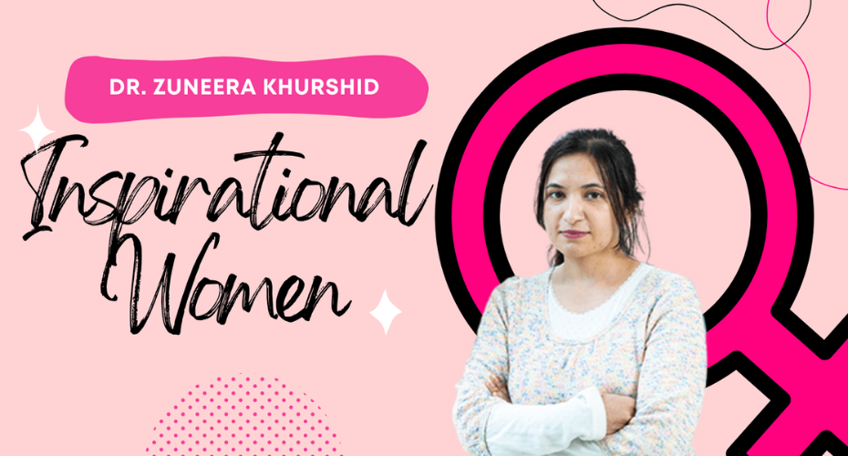 News Item Celebrating Inspirational Women Series 2022: Dr. Zuneera Khurshid